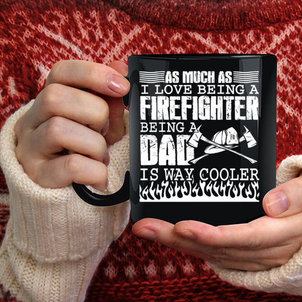 I Love Being A Firefighter Coffee Mug, Being A Dad Is Way Cooler Coffee Cup