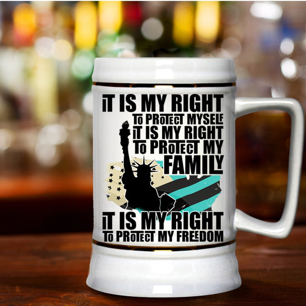 It Is My Right To Protect My Freedom Beer Stein 22oz, It Is My Right To Protect My Family Beer Mug