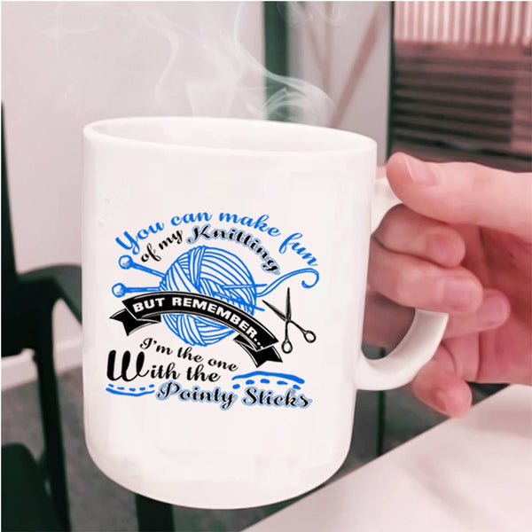 I Love Knitting Coffee Mug, You Can Make Fun Of My Knitting Cup