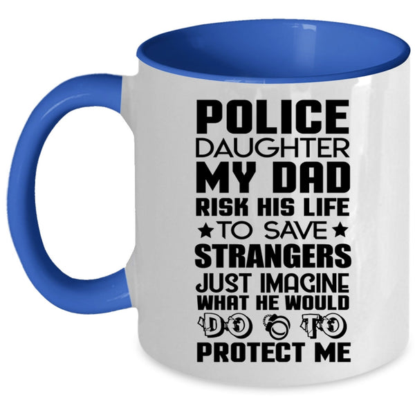 My Dad Would Do To Protect Me Coffee Mug, Police Daughter Accent Mug