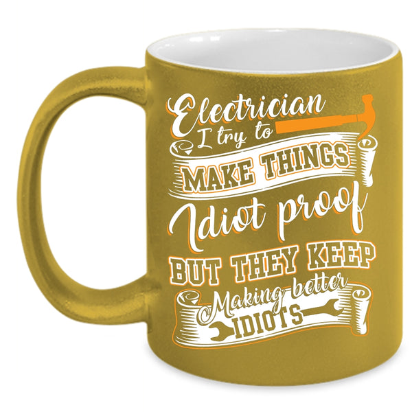 Electrician Coffee Mug, I Try To Make Things Idiot Proof Coffee Cup