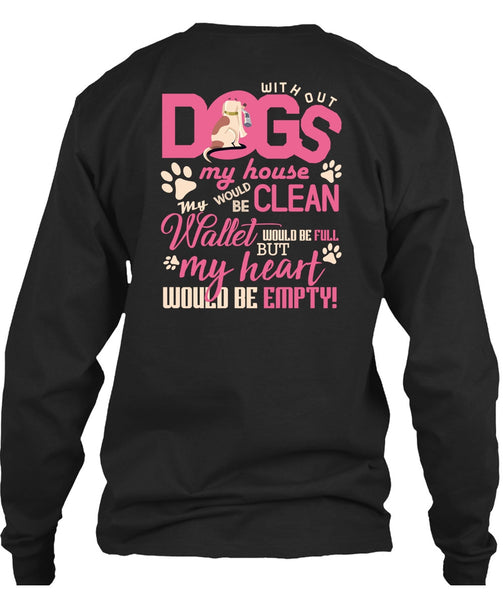 With Out Dogs My House T Shirt, My Heart Would Be Empty T Shirt