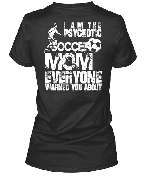 I Am The Psychotic Soccer Mom T Shirt, Being A Mom T Shirt
