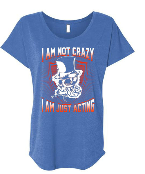 I Am Not Crazy T Shirt, I Am Just Acting T Shirt, Cool Shirt (Ladies' Triblend Dolman Sleeve)