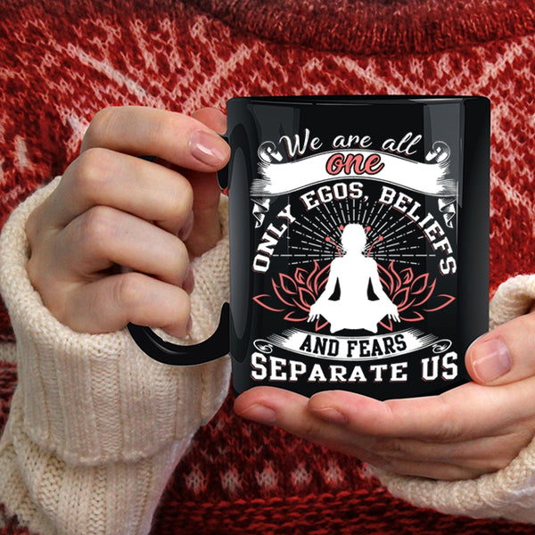 We Are All One Only Egos Coffee Mug, Fears Separate Us Coffee Cup