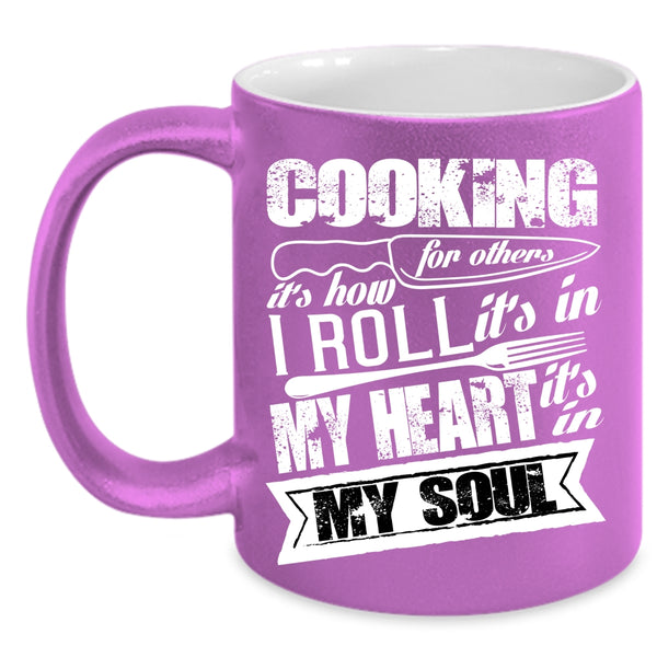 Cooking For Others Coffee Mug, It's In My Heart It's In My Soul Coffee Cup