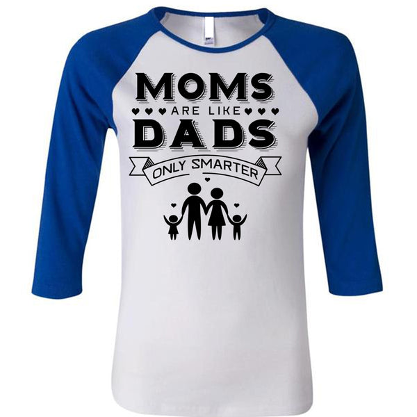 Moms Are Like Dads Only Smarter T Shirt, Mother's Day T Shirt