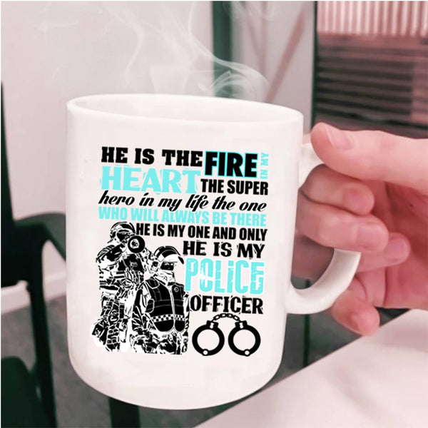 He Is My Police Officer Coffee Mug, He Is The Fire In My Heart Cup