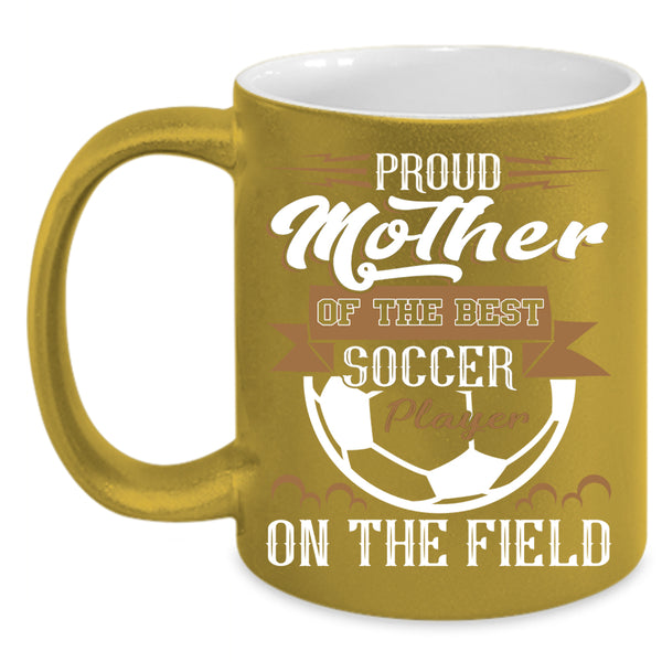 Proud Mother Of The Best Soccer Player Coffee Mug, Best Soccer Player Coffee Cup