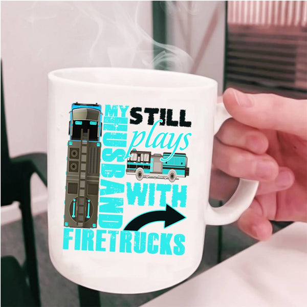 Cute Fireman's Wife Coffee Mug, My Husband Still Plays With Firetrucks Cup