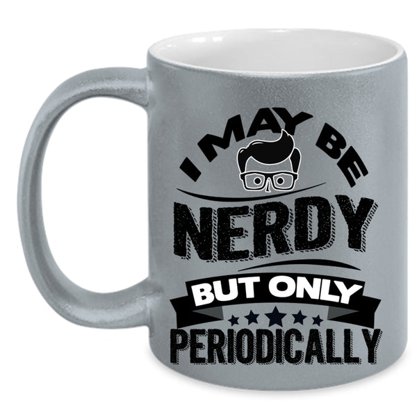 Funny Chemistry Coffee Mug, I May Be Nerdy But Only Periodically Accent Mug