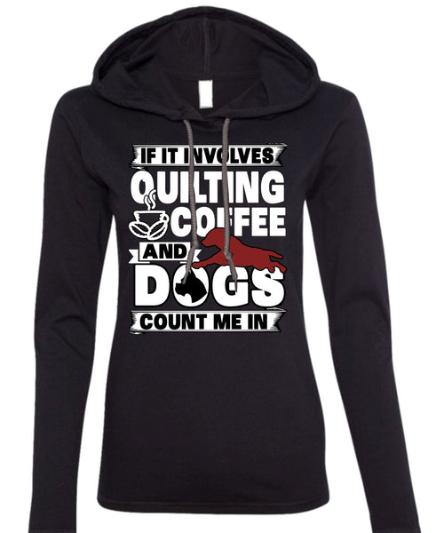 It Involves Quilting Coffee T Shirt, Dogs Count Me In T Shirt (Anvil Ladies Ringspun Hooded)