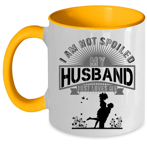 My Husband Just Loves Me Coffee Mug, I Am Not Spoiled Accent Mug
