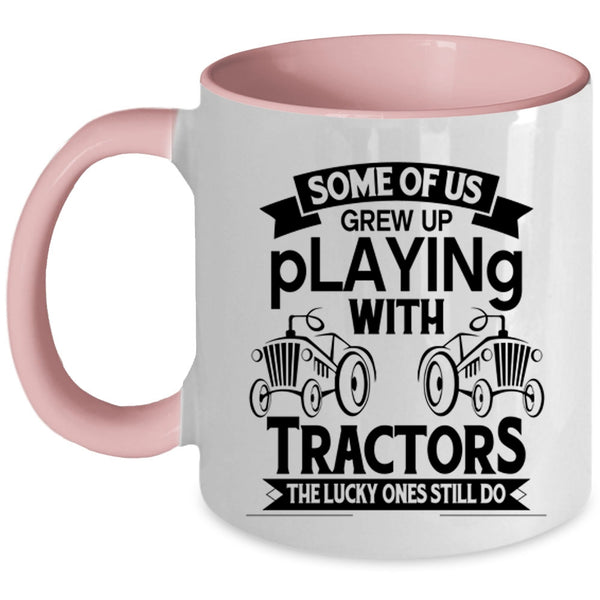 Cute Tractor Coffee Mug, Some Of Us Grew Up Playing With Tractors Accent Mug