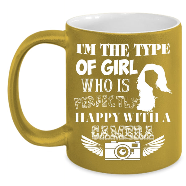 I'm The Type Of Girl Coffee Mug, Happy With A Camera Coffee Cup
