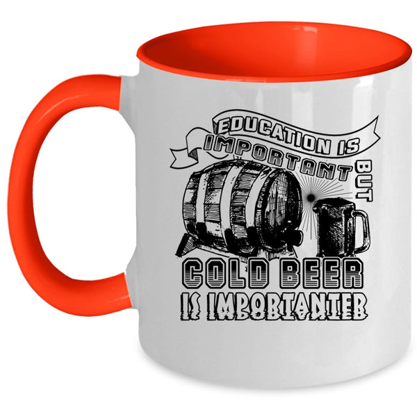 Funny Coffee Mug, Education Is Important But Cold Beer Is Importanter Accent Mug