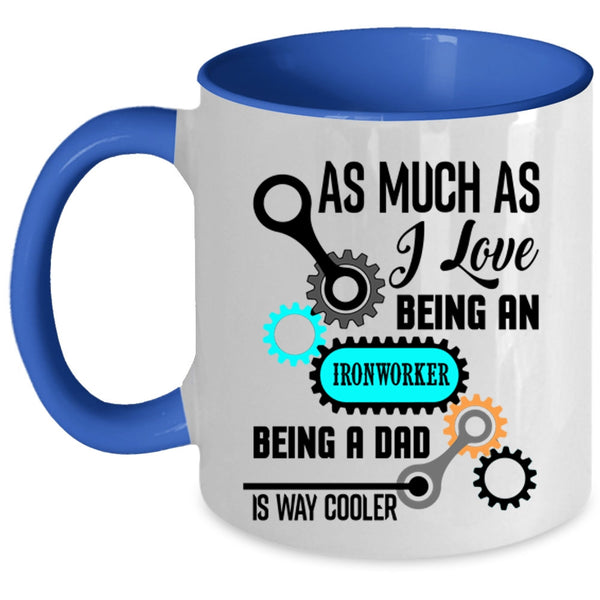 Being A Dad Is Way Cooler Coffee Mug, I Love Being An Ironworker Accent Mug