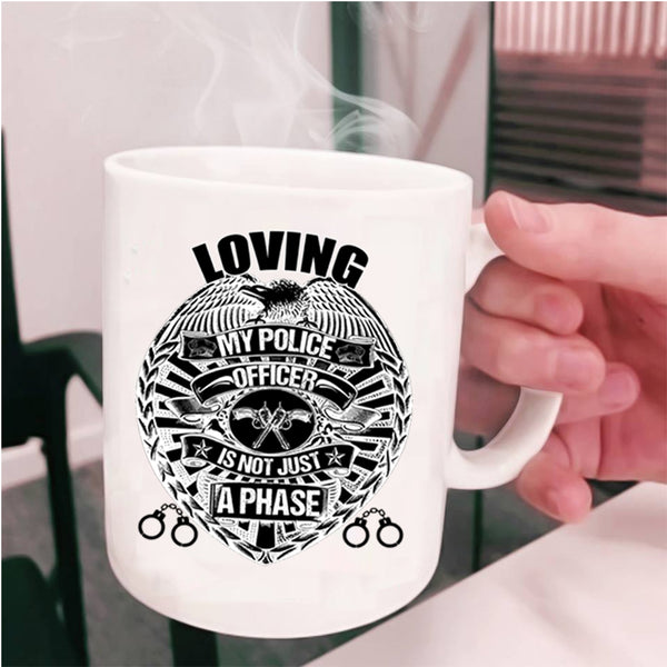 Cute Police Officer Coffee Mug, Loving My Police Officer is Not Just A Phase Cup
