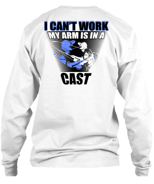 I Can't Work My Arm Is In A Cast T Shirt, I Love Fishing T Shirt