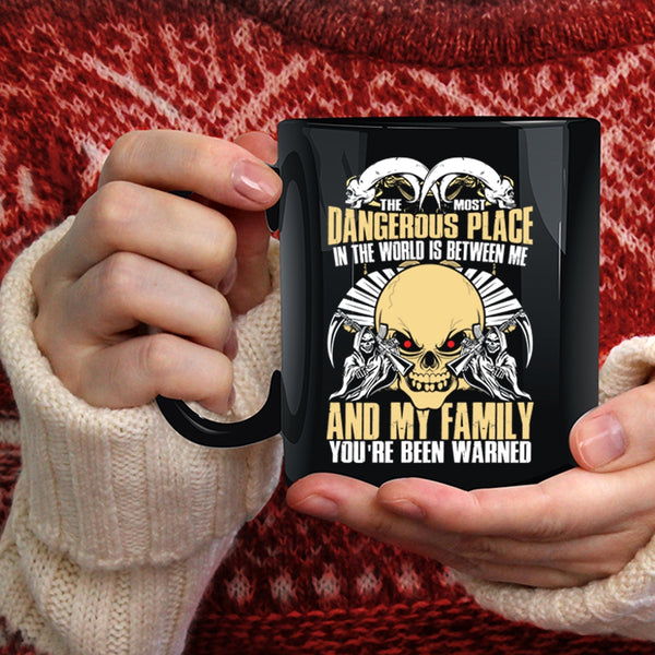 The Most Dangerous Place In The World Coffee Mug, Between Me And My Family Coffee Cup