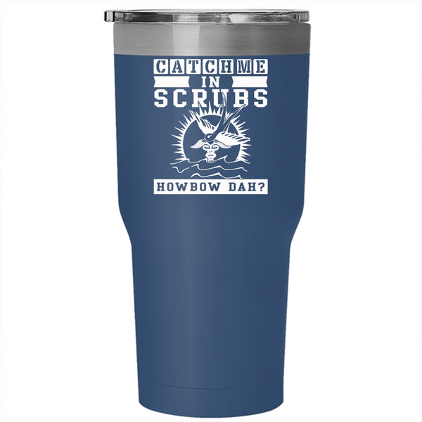 Catch Me In Scrubs Tumbler 30 oz Stainless Steel, Cute Nurse Travel Mug