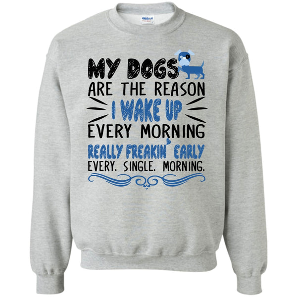 I Love My Dog T Shirt, My Dog Are The Reason I Wake Up Every Morning Sweatshirt