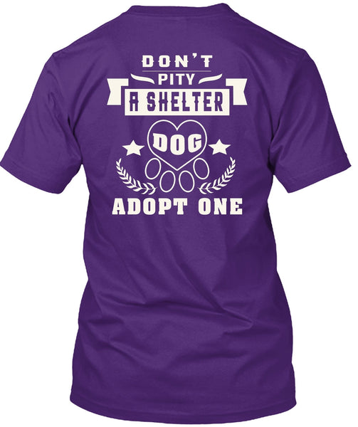 Don't Pity A Shelter Dog Adopt One T Shirt, I Love Dogs T Shirt