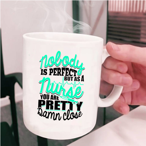 As A Nurse You Are Pretty Damn Close Coffee Mug, Nobody Is Perfect Cup