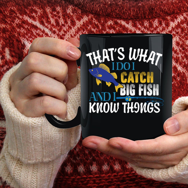That's What I Do I Catch Big Fish Coffee Mug, I Know Things Coffee Cup