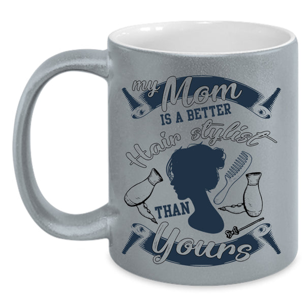 Cool Mom Coffee Mug, My Mom Is A Better Hair Stylist Accent Mug