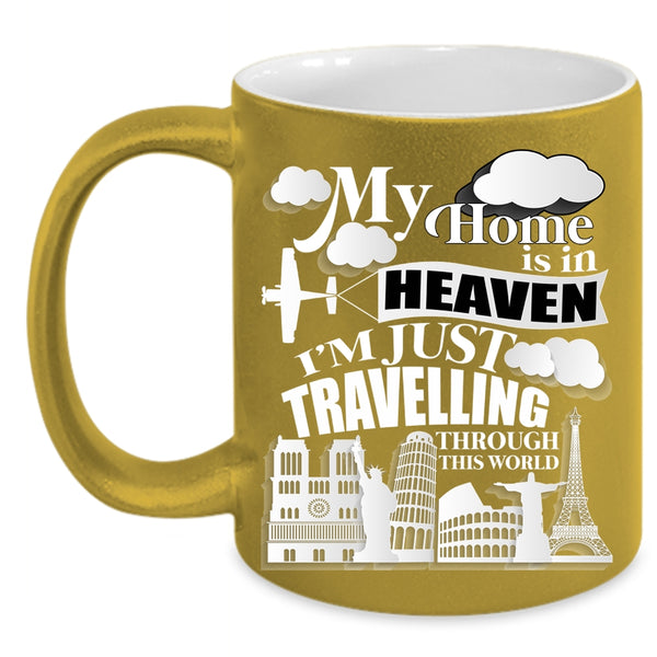 My Home Is In Heaven Coffee Mug, I'm Just Travelling Through This World Coffee Cup