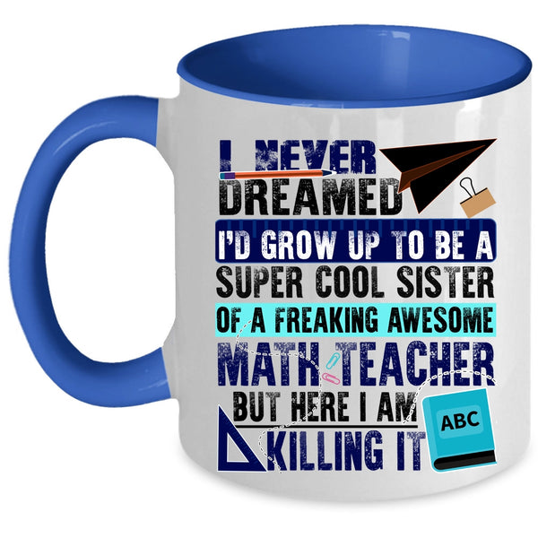 Cute Coffee Mug, I'd Grow Up To Be A Sister Of A Math Teacher Accent Mug