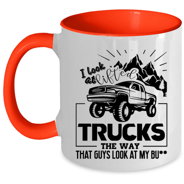 Cool Trucker Coffee Mug, I Look At Lifted Trucks Accent Mug