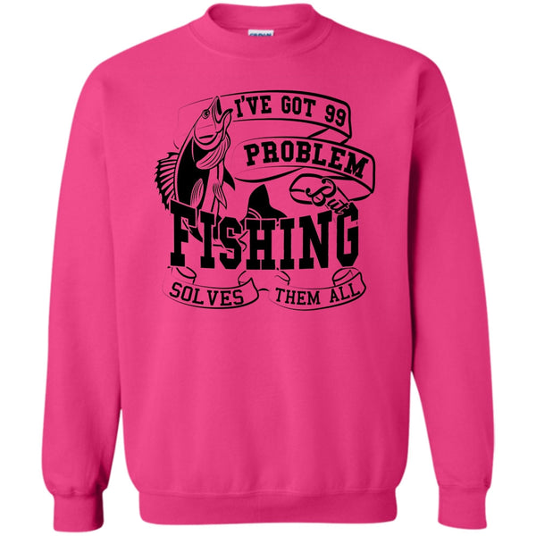 Coolest Fishing Lover T Shirt, I've Got 99 Problem Sweatshirt