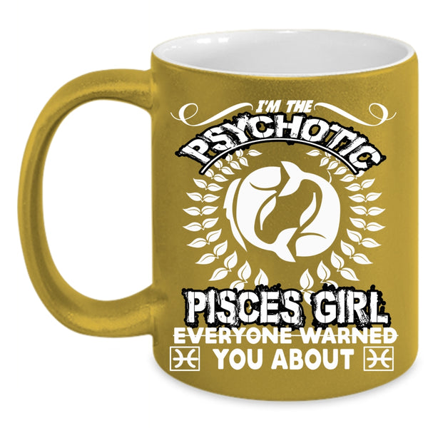 I'm The Psychotic Pisces Girl Coffee Mug, Birthday Gift For Mom Coffee Cup