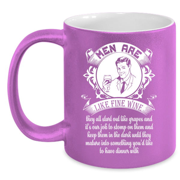 Men Are Like Fine Wine Coffee Mug, Gift For My Dad Coffee Cup