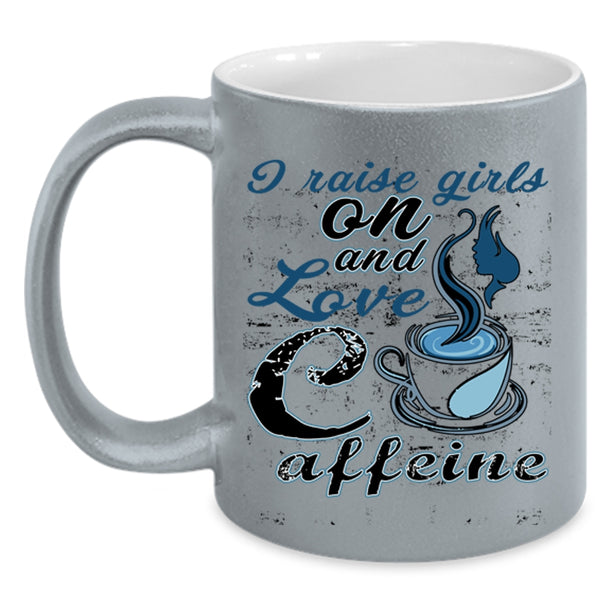 Cute Girls Coffee Mug, I Raise Girls On And Love Caffeine Accent Mug
