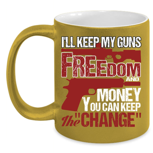 I'll Keep My Guns Freedom And Money Coffee Mug, Cool Coffee Cup