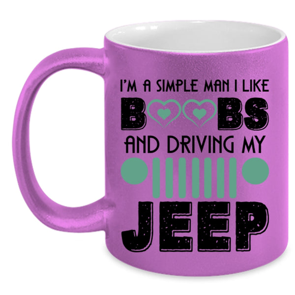 Driving My Jeep Coffee Mug, I'm A Simple Man I Like Boobs Accent Mug