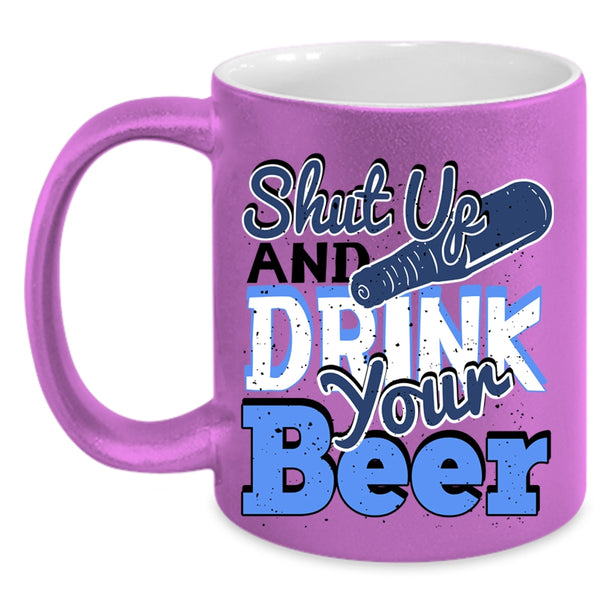 Funny Drinking Beer Coffee Mug, Shut Up And Drink Your Beer Accent Mug