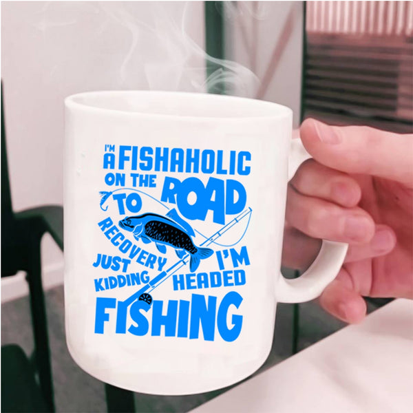 I'm Headed Fishing Coffee Mug, I'm A Fishaholic Cup