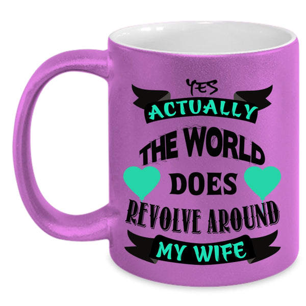 Cute Wife Coffee Mug, The World Does Revolve Around My Wife Accent Mug
