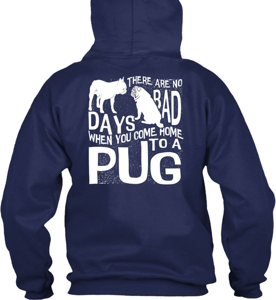You Come Home To A Pug T Shirt, There Are No Bad Days T Shirt