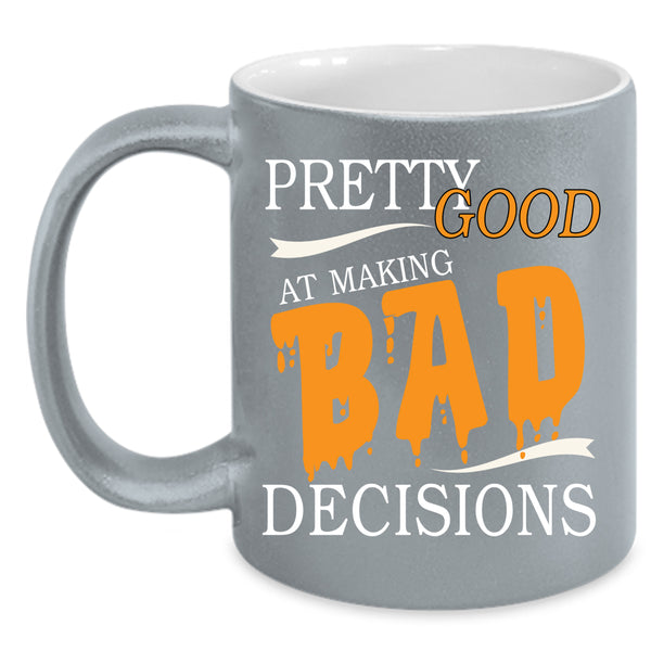Pretty Good At Making Bad Decisions Coffee Mug, Cool Coffee Cup