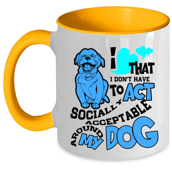 Around My Dog Coffee Mug, I Don't Have To Act Accent Mug
