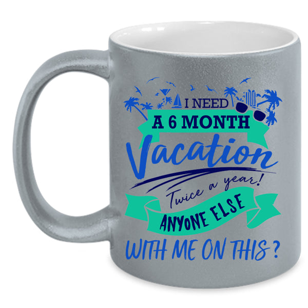 Cute Coffee Mug, I Need A 6 Month Vacation Twice A Year Accent Mug