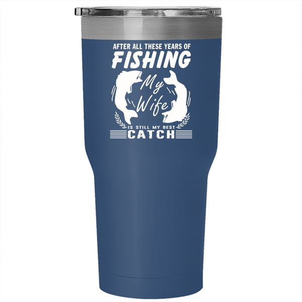 These Years Of Fishing Tumbler 30 oz Stainless Steel, My Wife Is My Best Catch Travel Mug