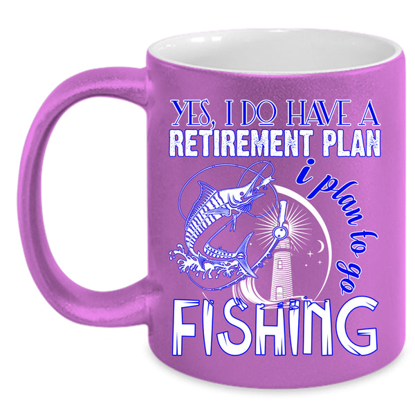 I Do Have A Retirement Plan Coffee Mug, I Plan To Go Fishing Coffee Cup