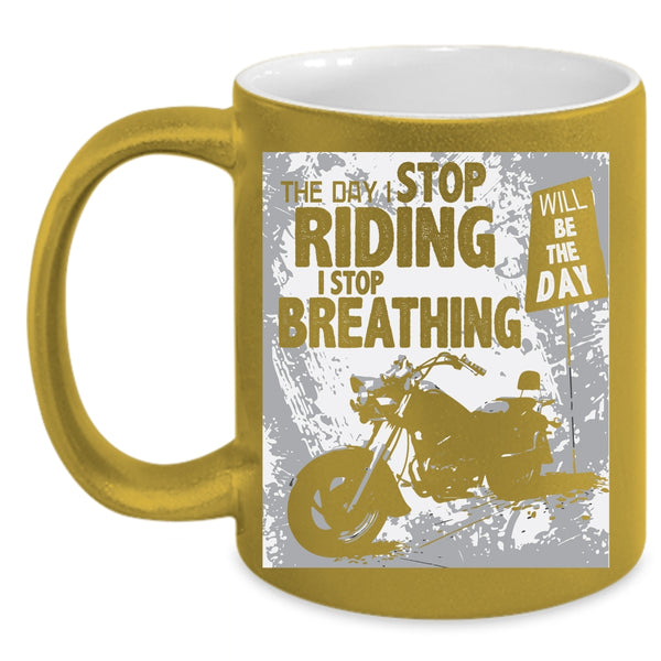 The Day I Stop Riding Coffee Mug, The Day I Stop Breathing Coffee Cup
