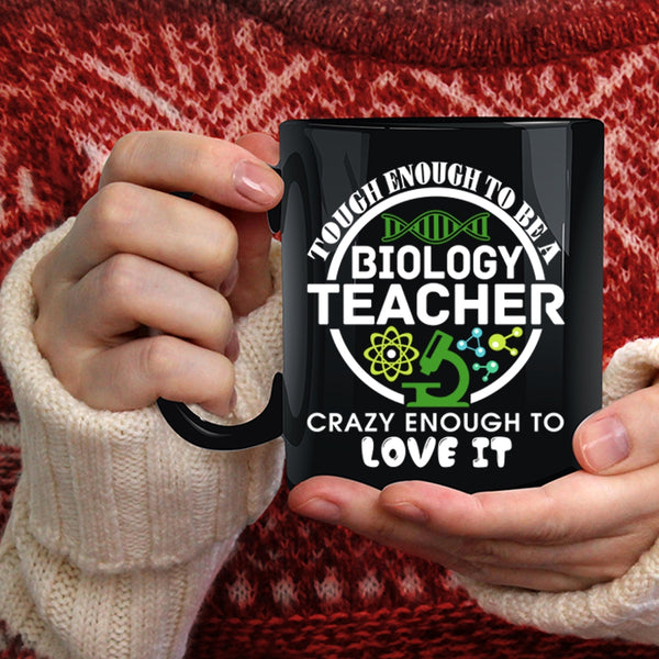 Tough Enough To Be A Biology Teacher Coffee Mug, Crazy Enough To Love It Coffee Cup